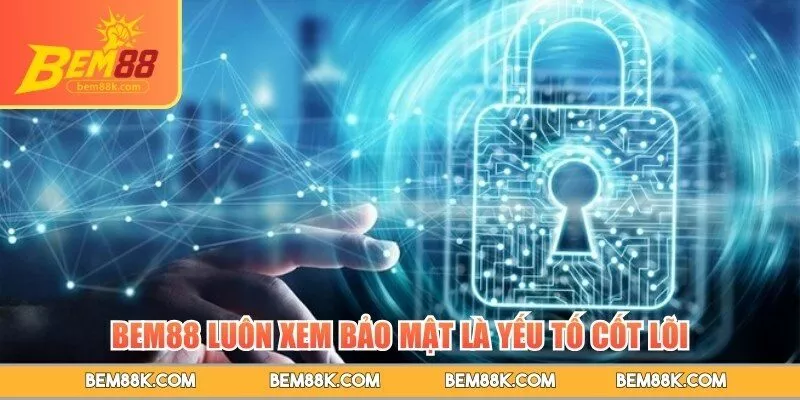 BEM88 luôn xem bảo mật là yếu tố cốt lõi