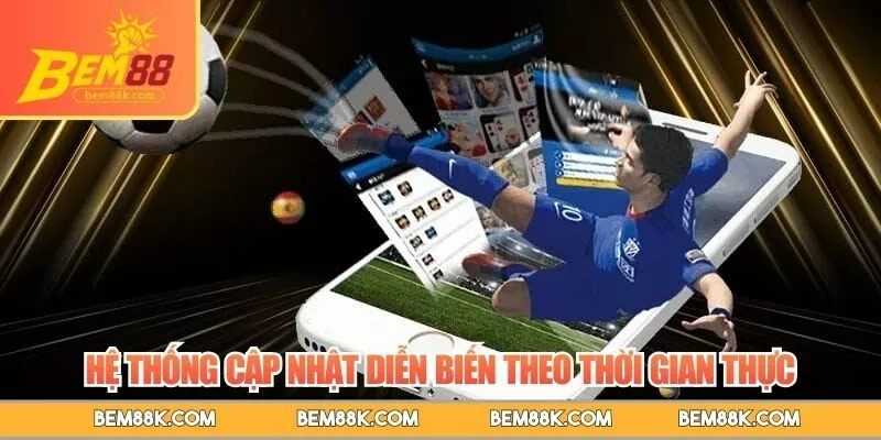 Hệ thống cập nhật diễn biến theo thời gian thực