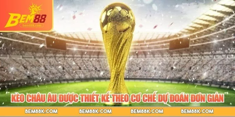 Kèo châu Âu được thiết kế theo cơ chế dự đoán đơn giản