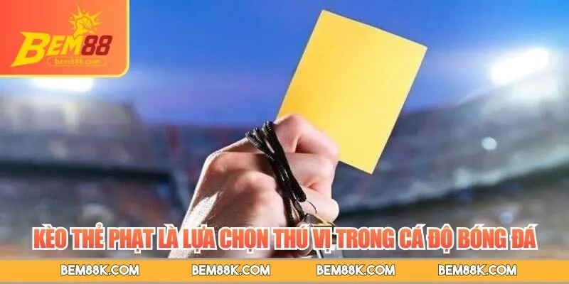 Kèo thẻ phạt là lựa chọn thú vị trong cá độ bóng đá