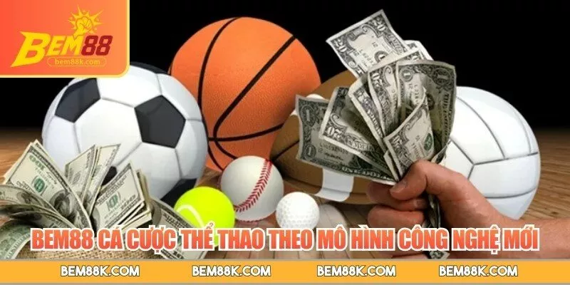 BEM88 cá cược thể thao theo mô hình công nghệ mới