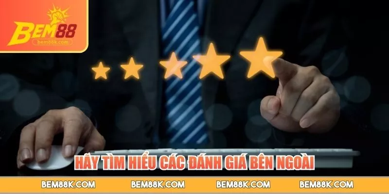 Hãy tìm hiểu các đánh giá bên ngoài