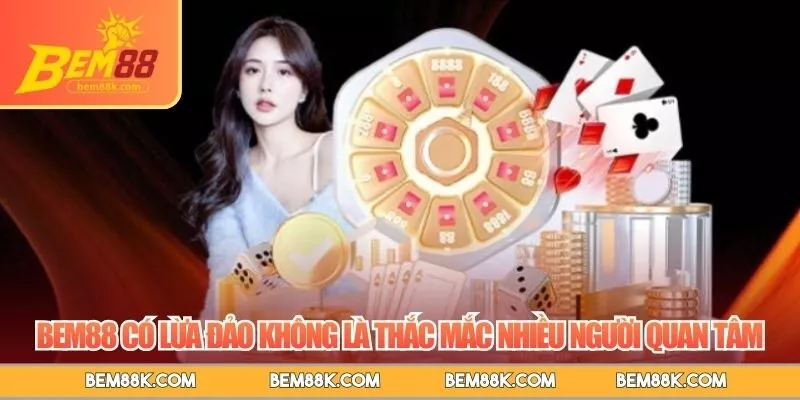 BEM88 có lừa đảo không là thắc mắc nhiều người quan tâm