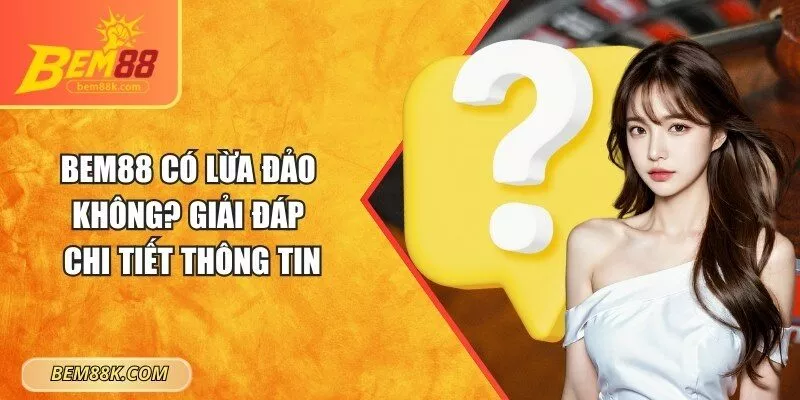 BEM88 có lừa đảo không