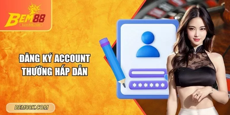 Đăng ký account thưởng hấp dẫn