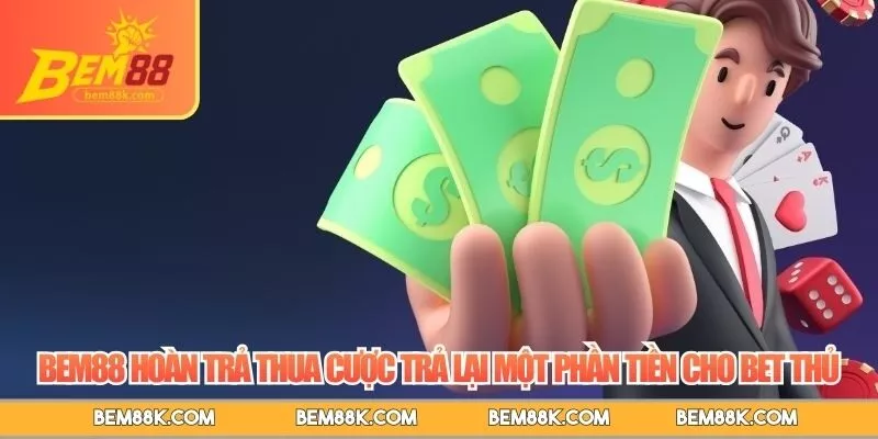BEM88 hoàn trả thua cược trả lại một phần tiền cho bet thủ