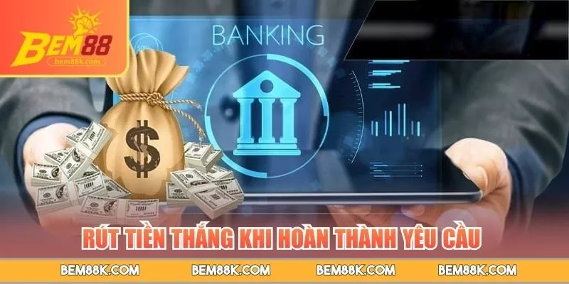 Rút tiền thắng khi hoàn thành yêu cầu