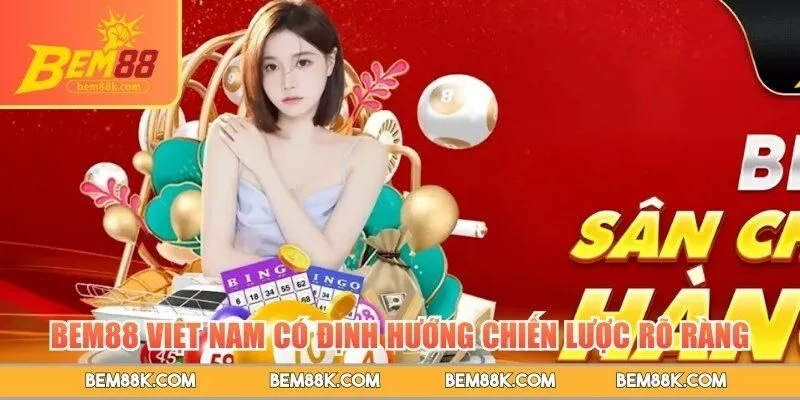 BEM88 Việt Nam có định hướng chiến lược rõ ràng