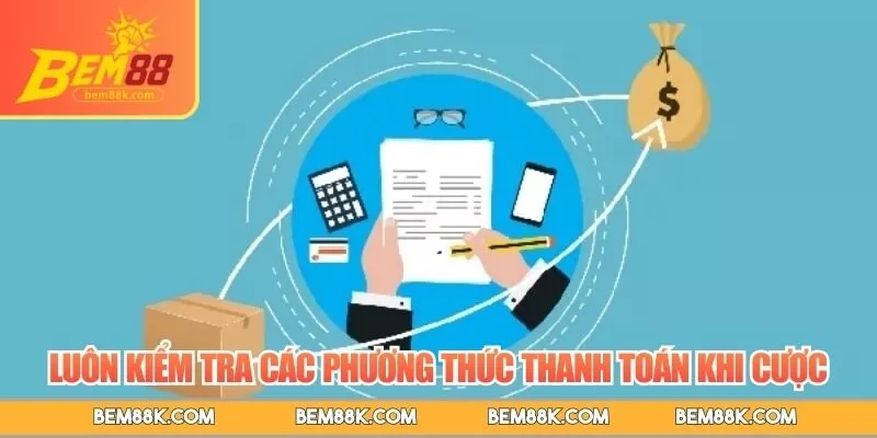 Luôn kiểm tra các phương thức thanh toán khi cược