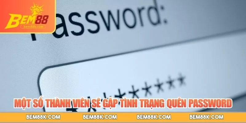 Một số thành viên sẽ gặp tình trạng quên password