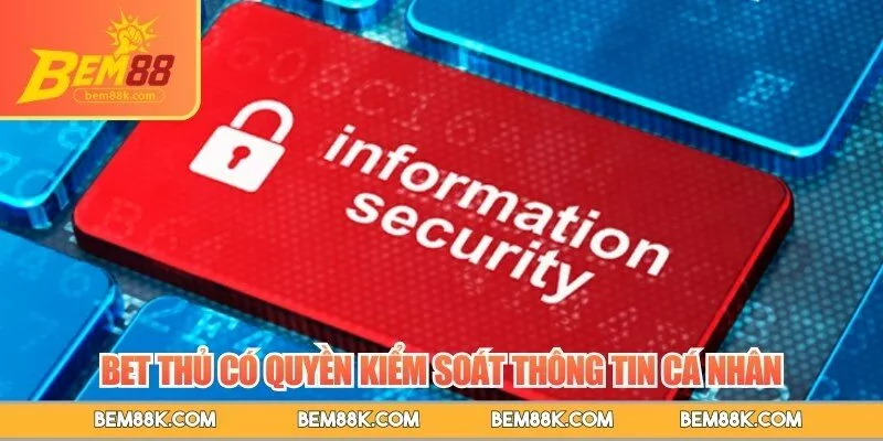 Bet thủ có quyền kiểm soát thông tin cá nhân