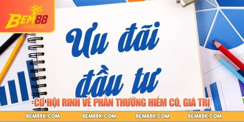 Cơ hội rinh về phần thưởng hiếm có, giá trị