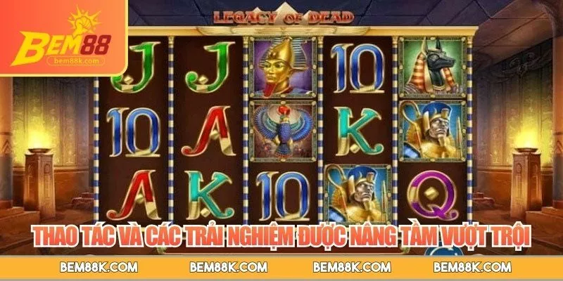 Thao tác và các trải nghiệm được nâng tầm vượt trội