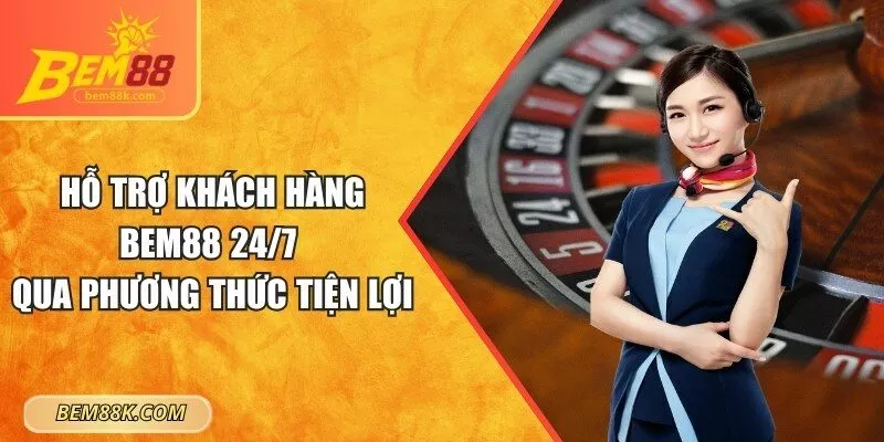 Hỗ trợ khách hàng BEM88 24/7