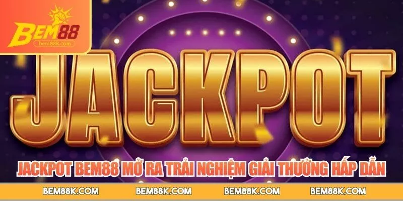 Jackpot BEM88 mở ra trải nghiệm giải thưởng hấp dẫn