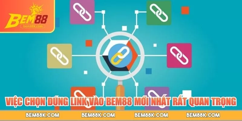 Việc chọn đúng link vào BEM88 mới nhất rất quan trọng