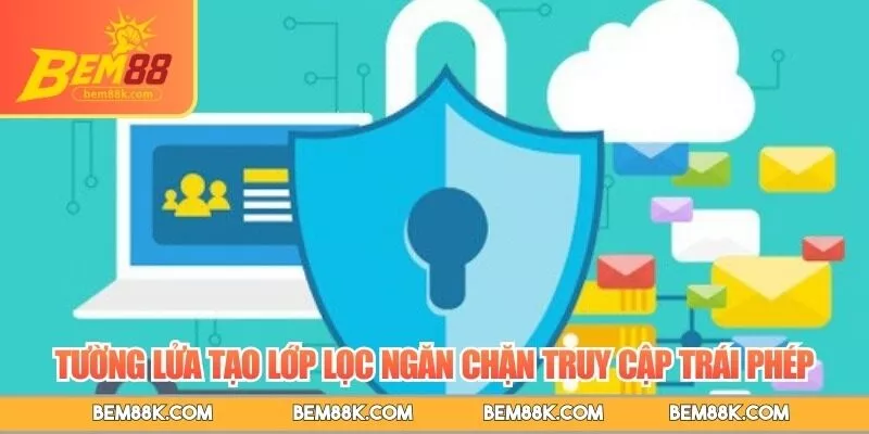 Tường lửa tạo lớp lọc ngăn chặn truy cập trái phép