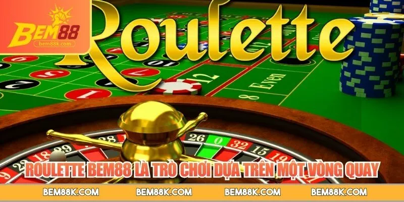 Roulette BEM88 là trò chơi dựa trên một vòng quay