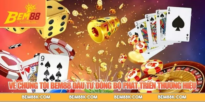 Về chúng tôi BEM88 đầu tư đồng bộ phát triển thương hiệu